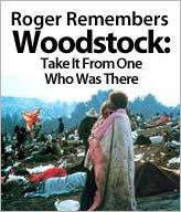 Roger Remembers Woodstock: Take It From One Who Was There